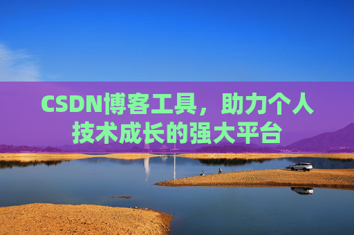 CSDN博客工具，助力个人技术成长的强大平台